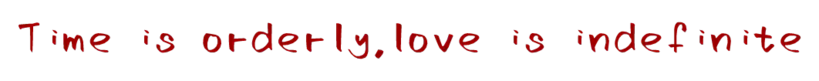 Time is orderly, love is indefinite